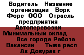 Водитель › Название организации ­ Ворк Форс, ООО › Отрасль предприятия ­ Автоперевозки › Минимальный оклад ­ 42 000 - Все города Работа » Вакансии   . Тыва респ.,Ак-Довурак г.